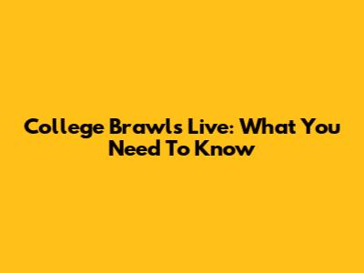 College Brawls Live: What You Need To Know
