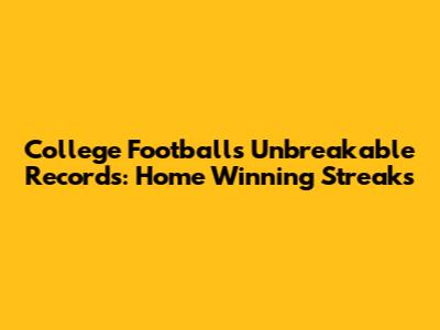 College Football's Unbreakable Records: Home Winning Streaks