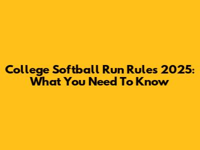 College Softball Run Rules 2025: What You Need To Know