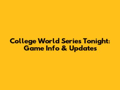College World Series Tonight: Game Info & Updates