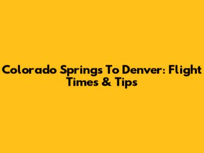 Colorado Springs To Denver: Flight Times & Tips