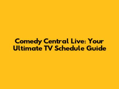 Comedy Central Live: Your Ultimate TV Schedule Guide