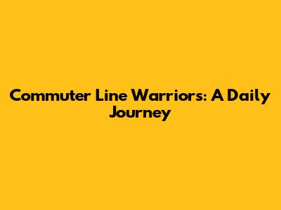 Commuter Line Warriors: A Daily Journey