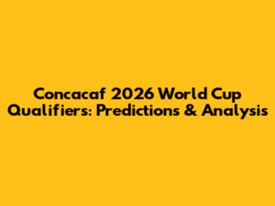 Concacaf 2026 World Cup Qualifiers: Predictions & Analysis