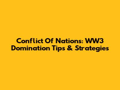 Conflict Of Nations: WW3 Domination Tips & Strategies