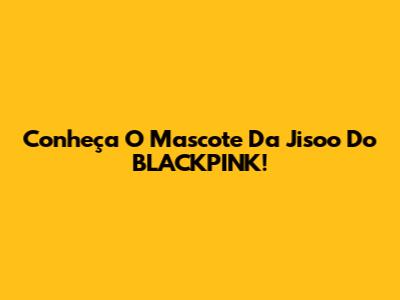 Conheça O Mascote Da Jisoo Do BLACKPINK!