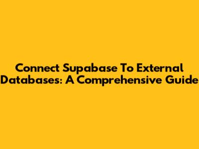 Connect Supabase To External Databases: A Comprehensive Guide