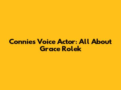 Connie's Voice Actor: All About Grace Rolek