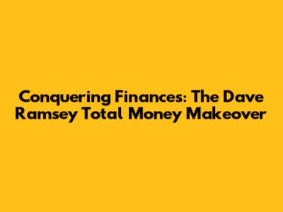 Conquering Finances: The Dave Ramsey Total Money Makeover