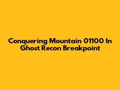 Conquering Mountain 01100 In Ghost Recon Breakpoint