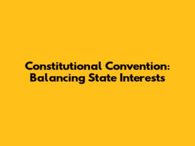 Constitutional Convention: Balancing State Interests