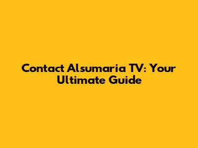 Contact Alsumaria TV: Your Ultimate Guide