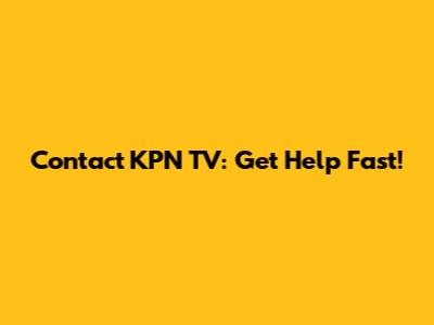 Contact KPN TV: Get Help Fast!