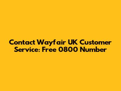 Contact Wayfair UK Customer Service: Free 0800 Number