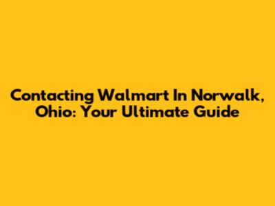 Contacting Walmart In Norwalk, Ohio: Your Ultimate Guide