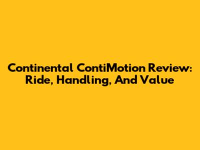 Continental ContiMotion Review: Ride, Handling, And Value