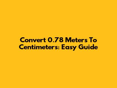 Convert 0.78 Meters To Centimeters: Easy Guide
