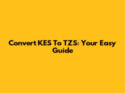 Convert KES To TZS: Your Easy Guide