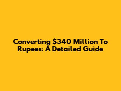 Converting $340 Million To Rupees: A Detailed Guide