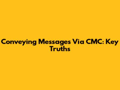 Conveying Messages Via CMC: Key Truths