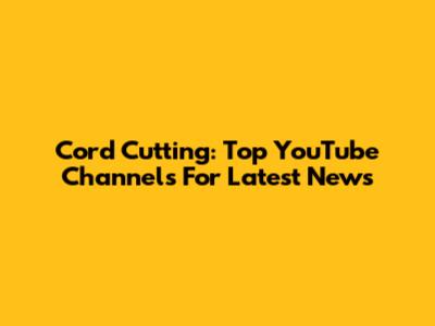 Cord Cutting: Top YouTube Channels For Latest News