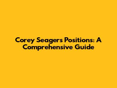 Corey Seager's Positions: A Comprehensive Guide