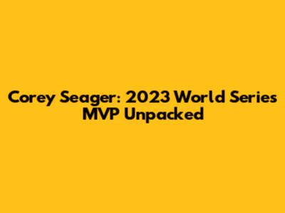 Corey Seager: 2023 World Series MVP Unpacked