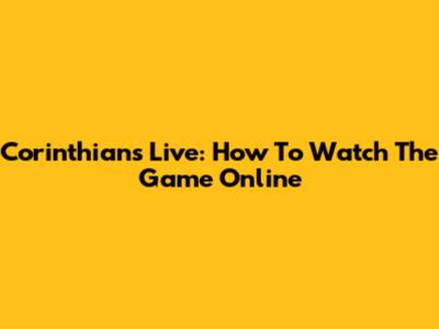 Corinthians Live: How To Watch The Game Online