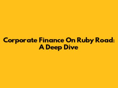 Corporate Finance On Ruby Road: A Deep Dive