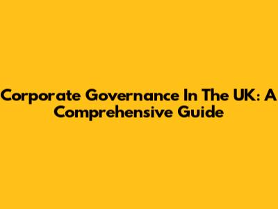 Corporate Governance In The UK: A Comprehensive Guide