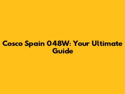 Cosco Spain 048W: Your Ultimate Guide