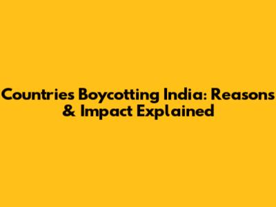 Countries Boycotting India: Reasons & Impact Explained