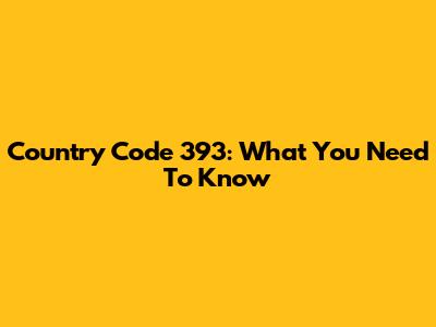 Country Code 393: What You Need To Know