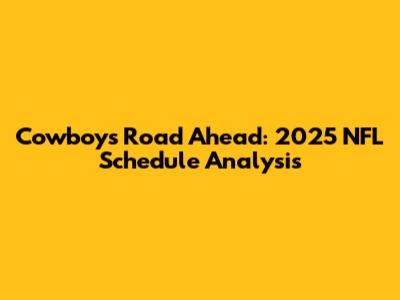 Cowboys' Road Ahead: 2025 NFL Schedule Analysis