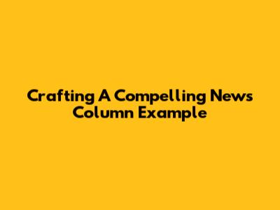 Crafting A Compelling News Column Example