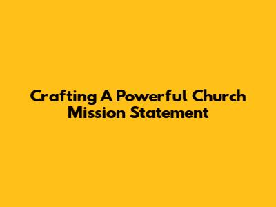 Crafting A Powerful Church Mission Statement