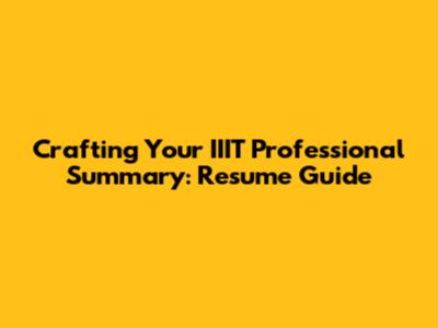 Crafting Your IIIT Professional Summary: Resume Guide
