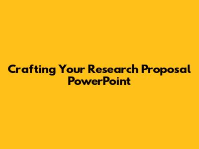 Crafting Your Research Proposal PowerPoint
