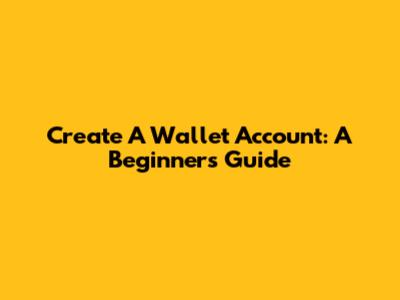 Create A Wallet Account: A Beginner's Guide