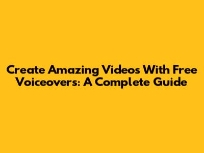 Create Amazing Videos With Free Voiceovers: A Complete Guide