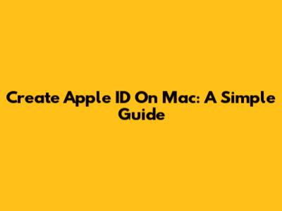 Create Apple ID On Mac: A Simple Guide