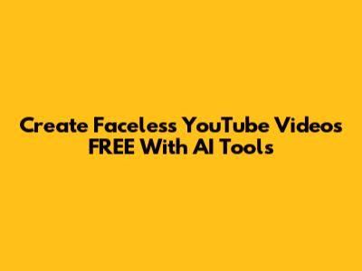 Create Faceless YouTube Videos FREE With AI Tools