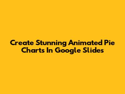 Create Stunning Animated Pie Charts In Google Slides