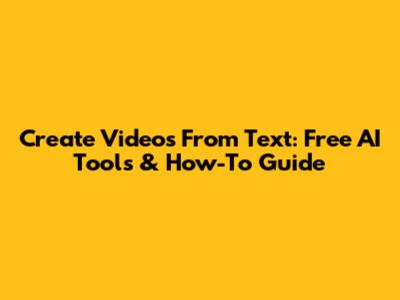 Create Videos From Text: Free AI Tools & How-To Guide