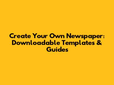 Create Your Own Newspaper: Downloadable Templates & Guides