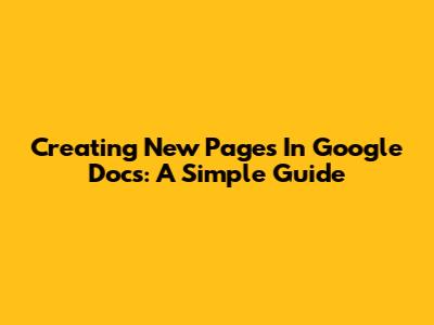 Creating New Pages In Google Docs: A Simple Guide