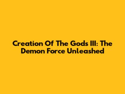 Creation Of The Gods III: The Demon Force Unleashed