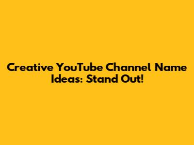 Creative YouTube Channel Name Ideas: Stand Out!
