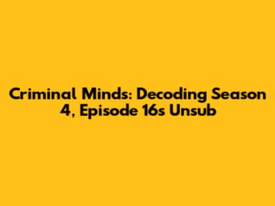 Criminal Minds: Decoding Season 4, Episode 16's Unsub
