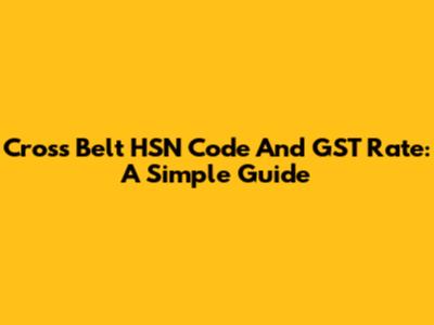 Cross Belt HSN Code And GST Rate: A Simple Guide